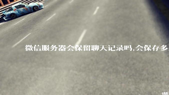 微信服务器会保留聊天记录吗,会保存多久?